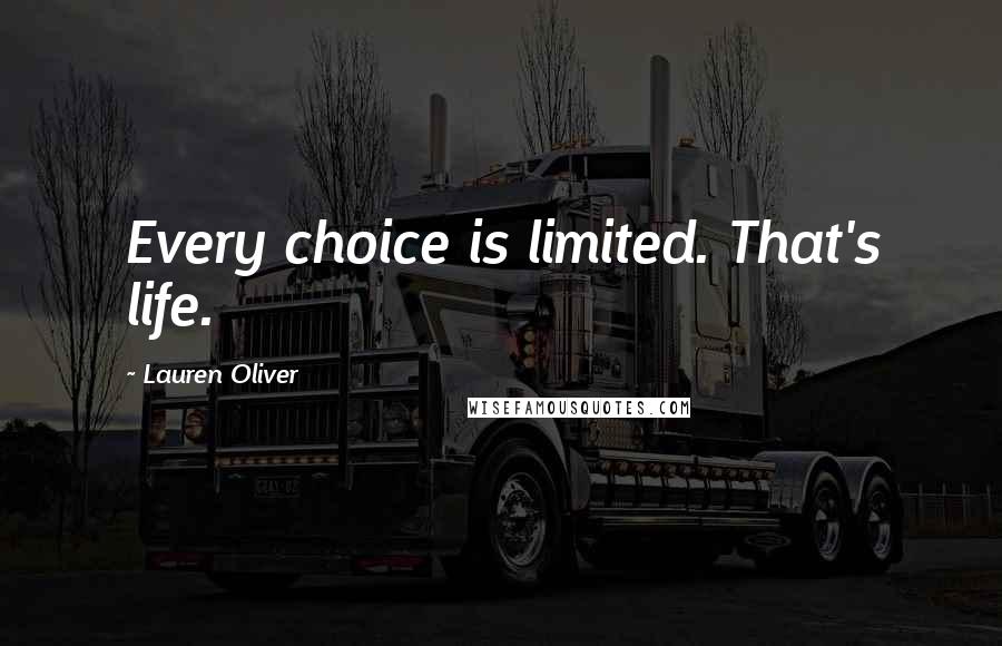 Lauren Oliver Quotes: Every choice is limited. That's life.