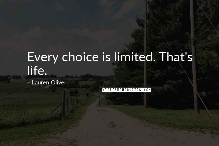 Lauren Oliver Quotes: Every choice is limited. That's life.