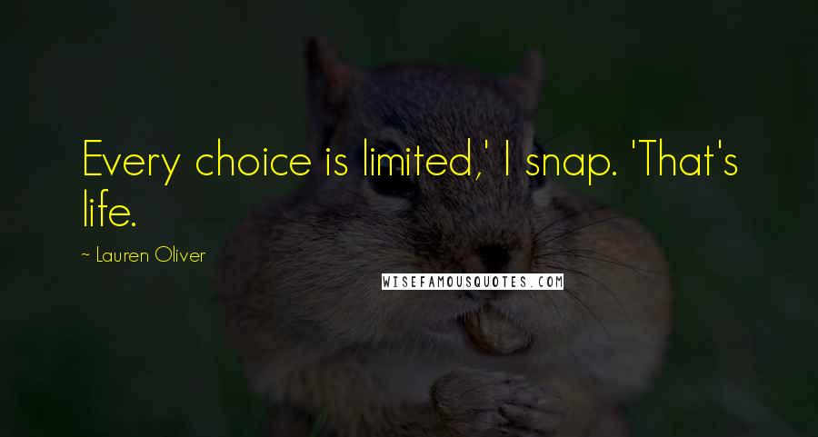 Lauren Oliver Quotes: Every choice is limited,' I snap. 'That's life.