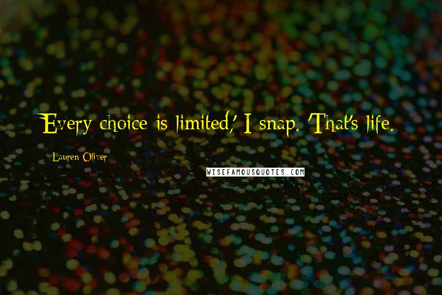 Lauren Oliver Quotes: Every choice is limited,' I snap. 'That's life.