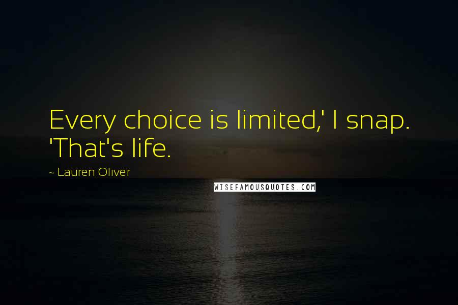 Lauren Oliver Quotes: Every choice is limited,' I snap. 'That's life.