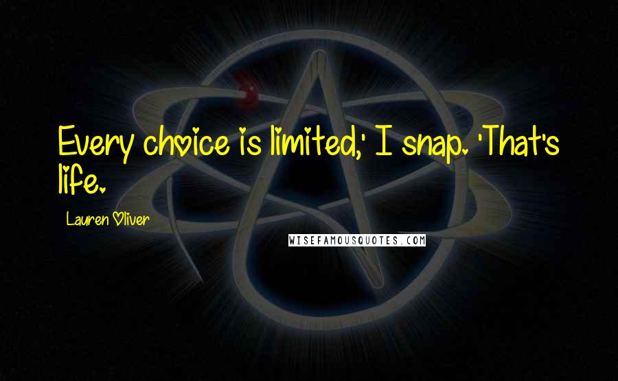 Lauren Oliver Quotes: Every choice is limited,' I snap. 'That's life.