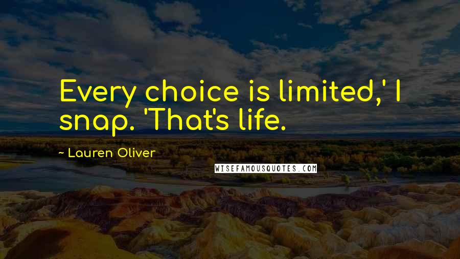 Lauren Oliver Quotes: Every choice is limited,' I snap. 'That's life.