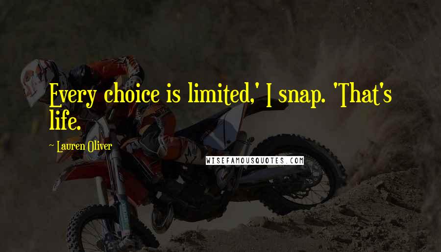 Lauren Oliver Quotes: Every choice is limited,' I snap. 'That's life.