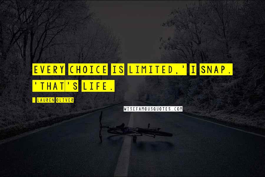Lauren Oliver Quotes: Every choice is limited,' I snap. 'That's life.