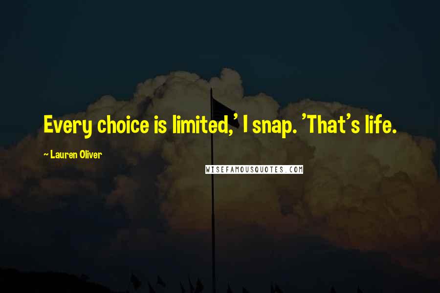 Lauren Oliver Quotes: Every choice is limited,' I snap. 'That's life.