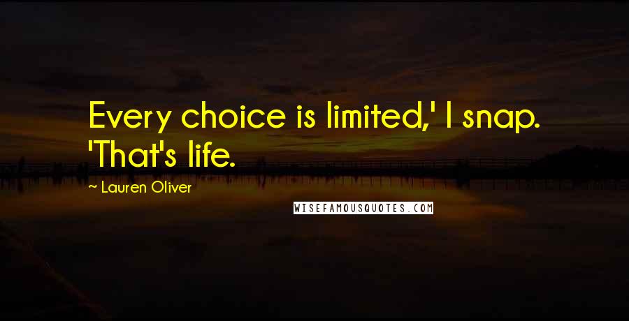 Lauren Oliver Quotes: Every choice is limited,' I snap. 'That's life.