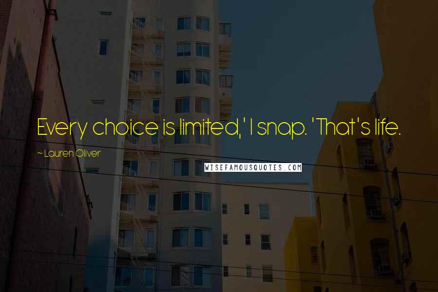 Lauren Oliver Quotes: Every choice is limited,' I snap. 'That's life.