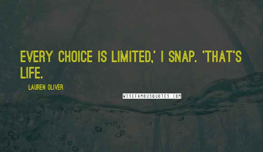 Lauren Oliver Quotes: Every choice is limited,' I snap. 'That's life.