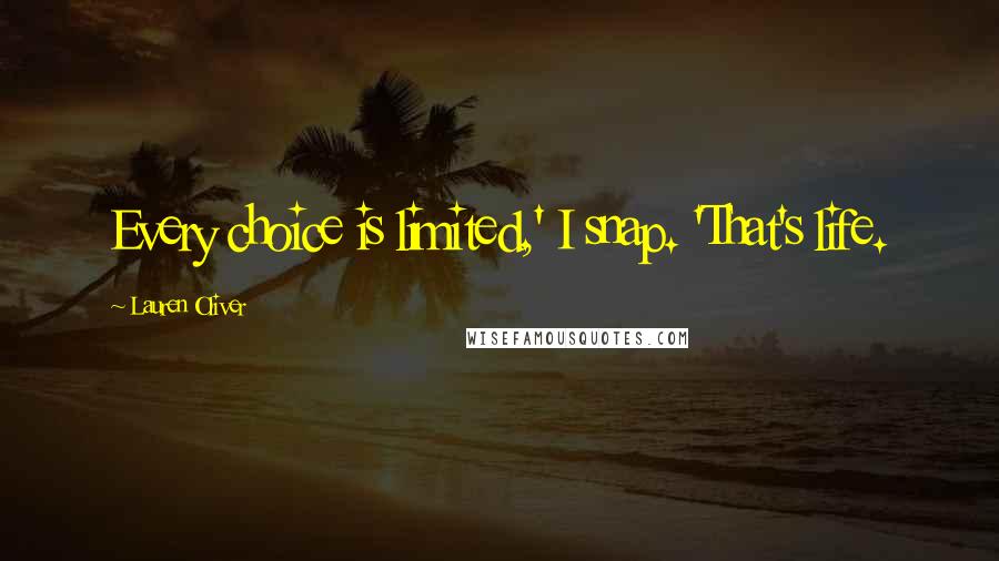 Lauren Oliver Quotes: Every choice is limited,' I snap. 'That's life.