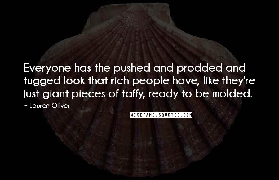 Lauren Oliver Quotes: Everyone has the pushed and prodded and tugged look that rich people have, like they're just giant pieces of taffy, ready to be molded.