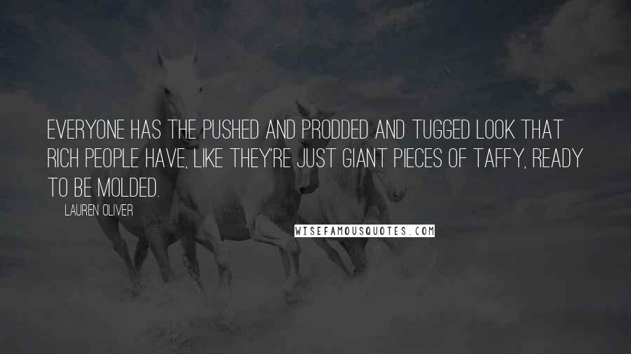 Lauren Oliver Quotes: Everyone has the pushed and prodded and tugged look that rich people have, like they're just giant pieces of taffy, ready to be molded.