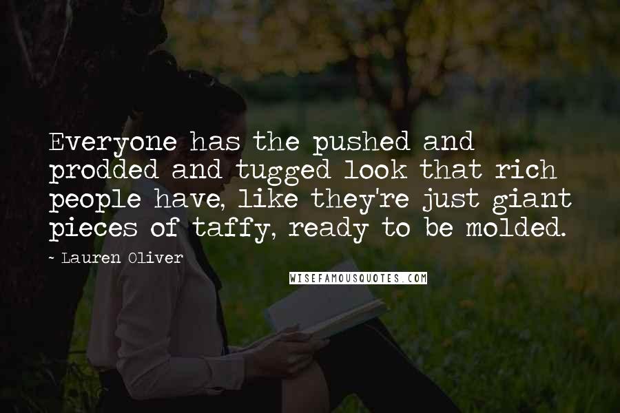Lauren Oliver Quotes: Everyone has the pushed and prodded and tugged look that rich people have, like they're just giant pieces of taffy, ready to be molded.