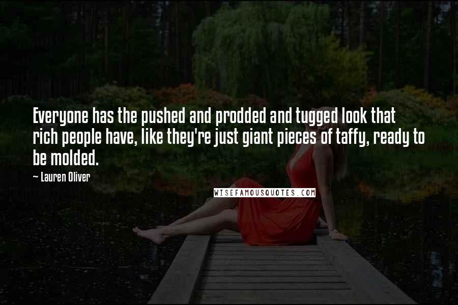 Lauren Oliver Quotes: Everyone has the pushed and prodded and tugged look that rich people have, like they're just giant pieces of taffy, ready to be molded.