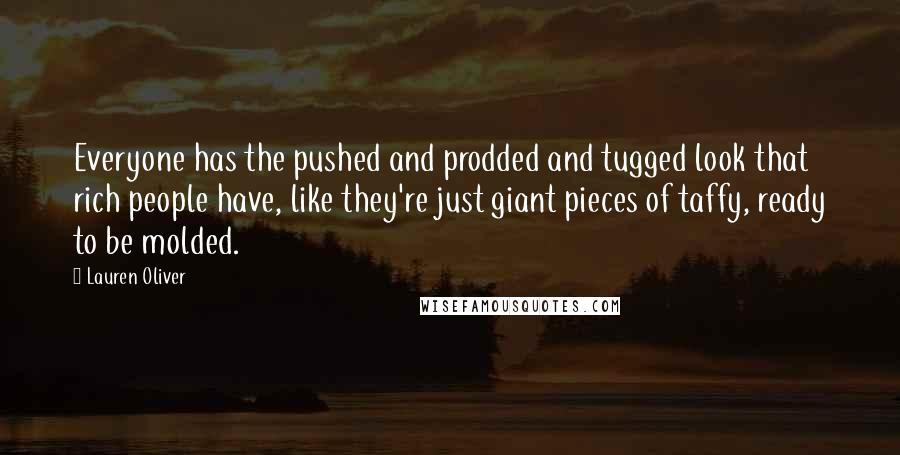 Lauren Oliver Quotes: Everyone has the pushed and prodded and tugged look that rich people have, like they're just giant pieces of taffy, ready to be molded.