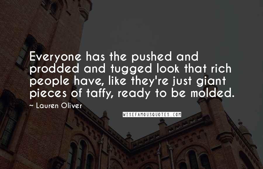Lauren Oliver Quotes: Everyone has the pushed and prodded and tugged look that rich people have, like they're just giant pieces of taffy, ready to be molded.