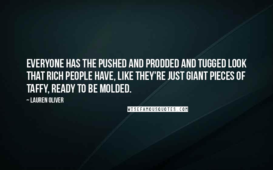 Lauren Oliver Quotes: Everyone has the pushed and prodded and tugged look that rich people have, like they're just giant pieces of taffy, ready to be molded.
