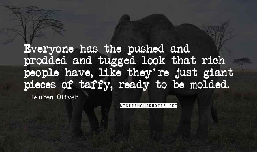 Lauren Oliver Quotes: Everyone has the pushed and prodded and tugged look that rich people have, like they're just giant pieces of taffy, ready to be molded.