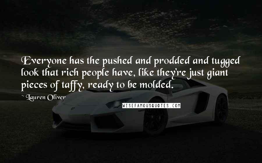 Lauren Oliver Quotes: Everyone has the pushed and prodded and tugged look that rich people have, like they're just giant pieces of taffy, ready to be molded.