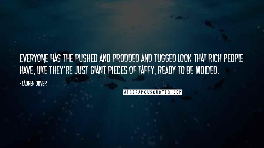 Lauren Oliver Quotes: Everyone has the pushed and prodded and tugged look that rich people have, like they're just giant pieces of taffy, ready to be molded.