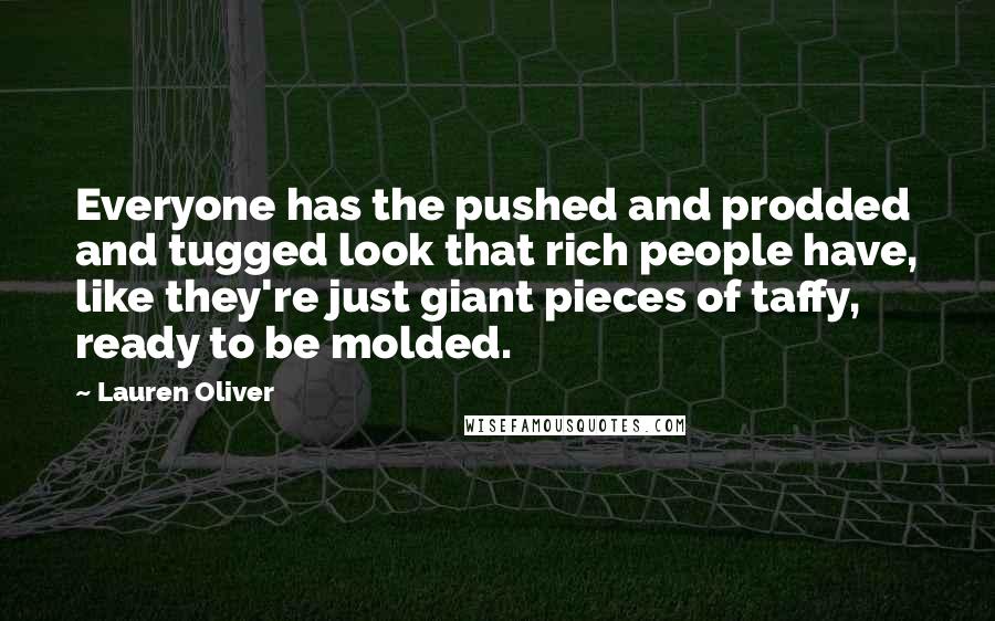 Lauren Oliver Quotes: Everyone has the pushed and prodded and tugged look that rich people have, like they're just giant pieces of taffy, ready to be molded.