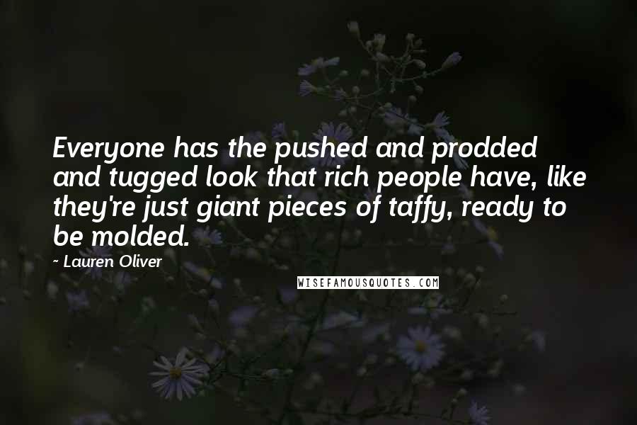 Lauren Oliver Quotes: Everyone has the pushed and prodded and tugged look that rich people have, like they're just giant pieces of taffy, ready to be molded.