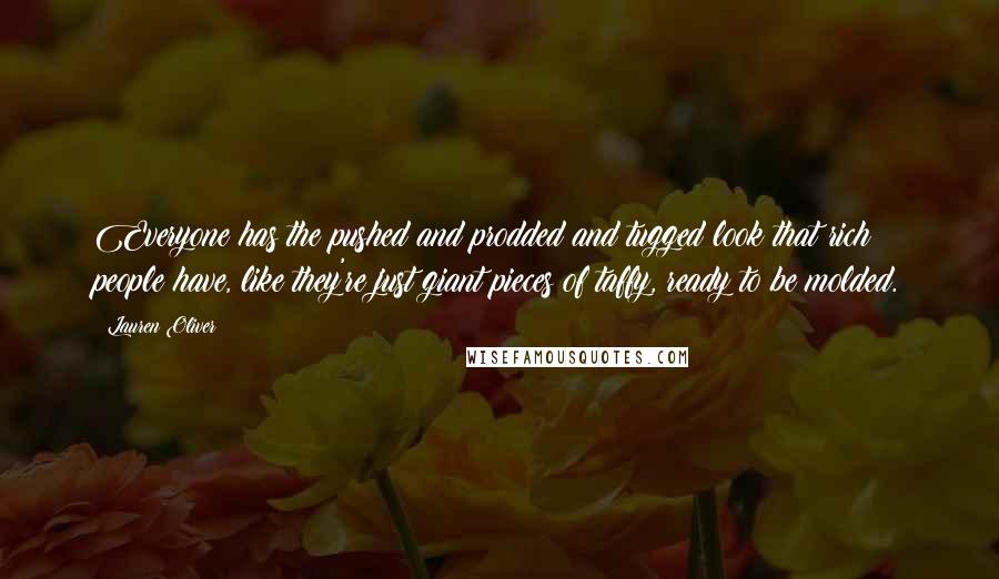 Lauren Oliver Quotes: Everyone has the pushed and prodded and tugged look that rich people have, like they're just giant pieces of taffy, ready to be molded.