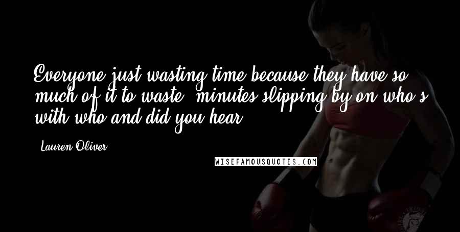 Lauren Oliver Quotes: Everyone just wasting time because they have so much of it to waste, minutes slipping by on who's with who and did you hear.