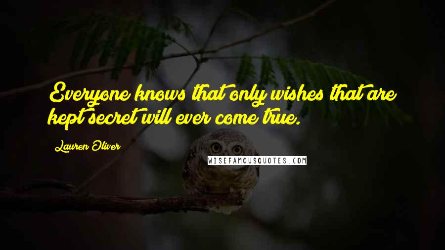 Lauren Oliver Quotes: Everyone knows that only wishes that are kept secret will ever come true.