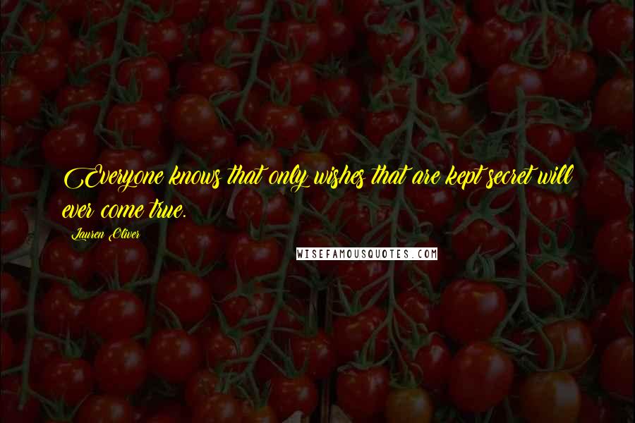Lauren Oliver Quotes: Everyone knows that only wishes that are kept secret will ever come true.