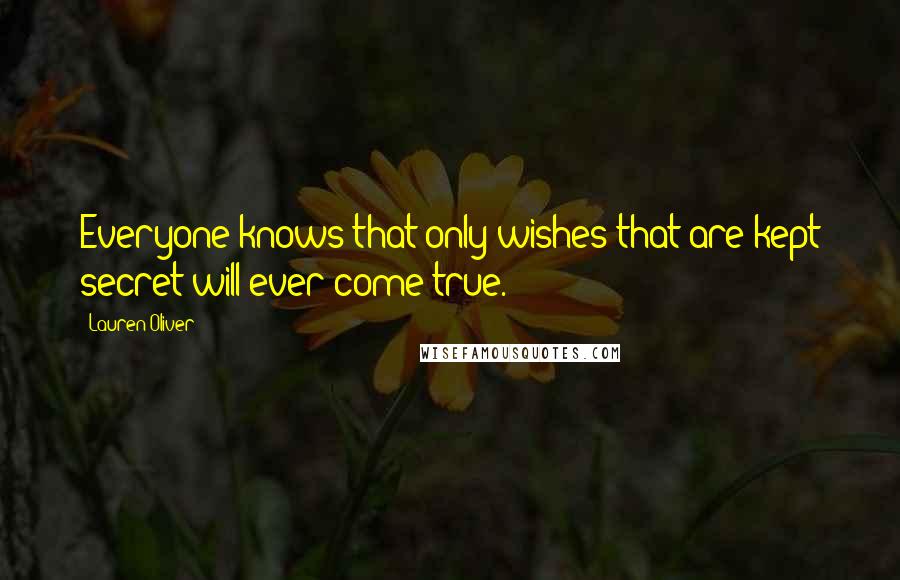 Lauren Oliver Quotes: Everyone knows that only wishes that are kept secret will ever come true.