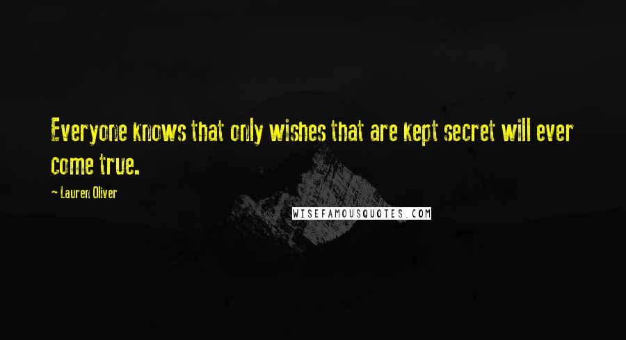 Lauren Oliver Quotes: Everyone knows that only wishes that are kept secret will ever come true.