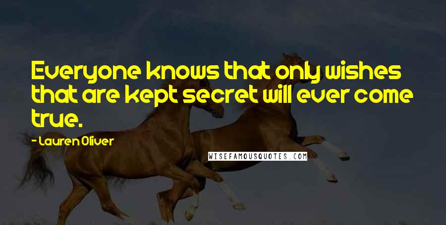 Lauren Oliver Quotes: Everyone knows that only wishes that are kept secret will ever come true.