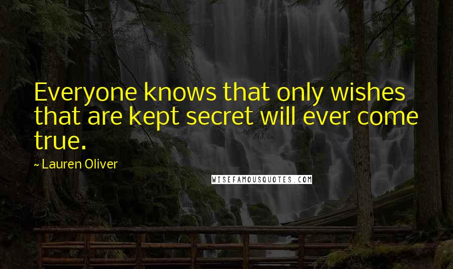 Lauren Oliver Quotes: Everyone knows that only wishes that are kept secret will ever come true.