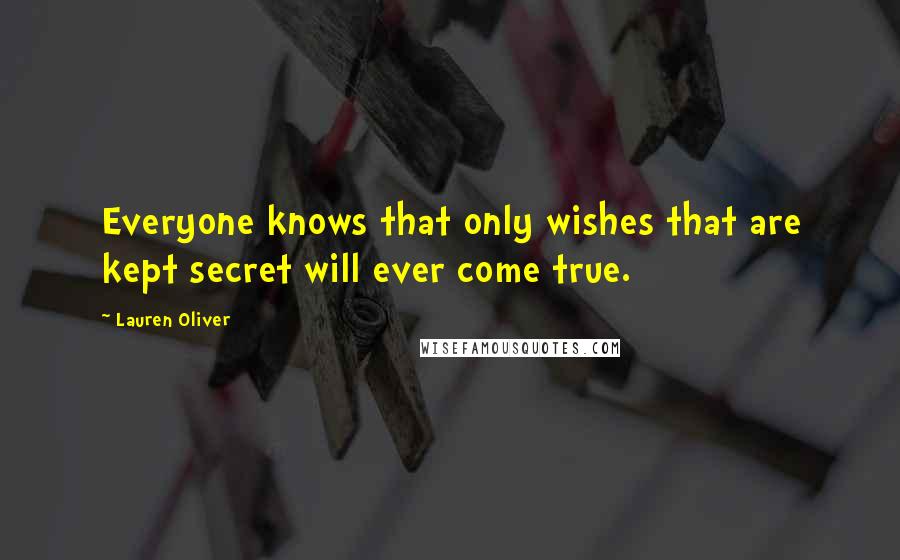 Lauren Oliver Quotes: Everyone knows that only wishes that are kept secret will ever come true.