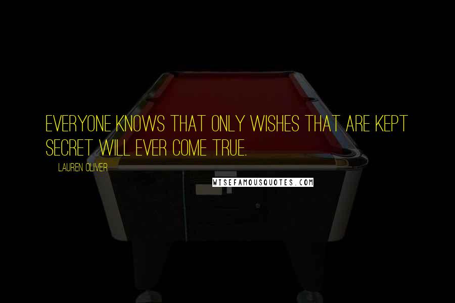 Lauren Oliver Quotes: Everyone knows that only wishes that are kept secret will ever come true.