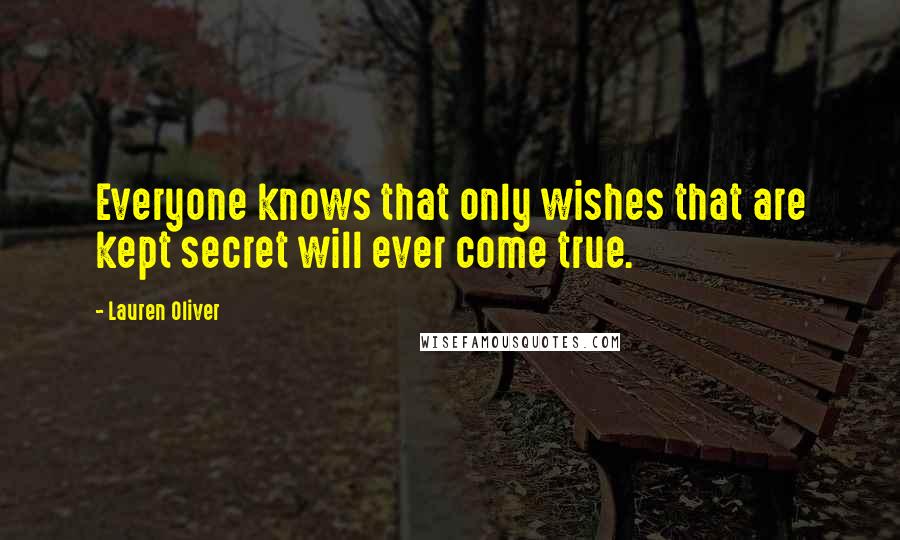 Lauren Oliver Quotes: Everyone knows that only wishes that are kept secret will ever come true.