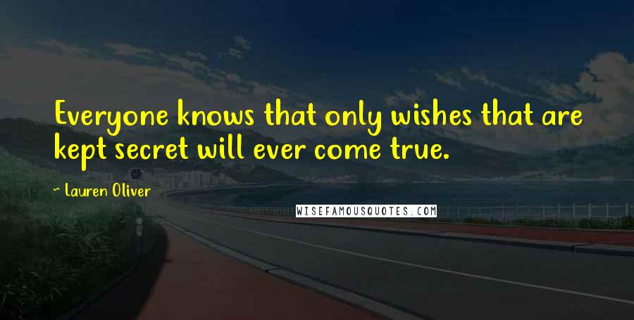Lauren Oliver Quotes: Everyone knows that only wishes that are kept secret will ever come true.