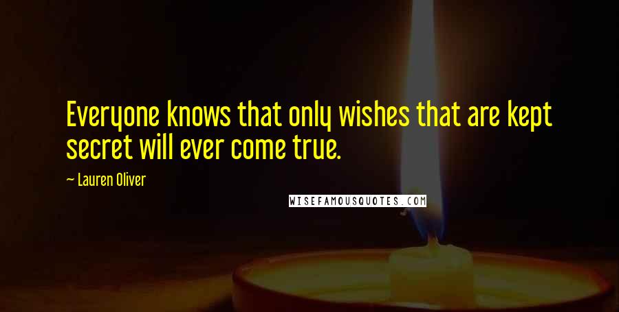 Lauren Oliver Quotes: Everyone knows that only wishes that are kept secret will ever come true.