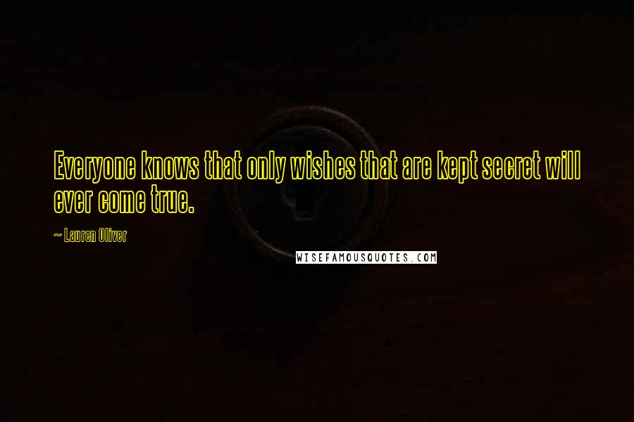 Lauren Oliver Quotes: Everyone knows that only wishes that are kept secret will ever come true.