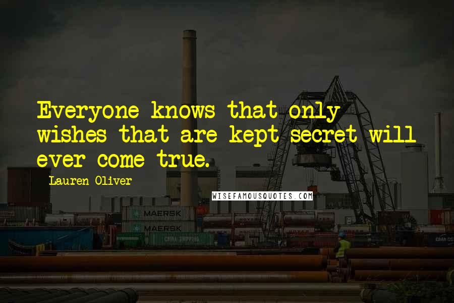 Lauren Oliver Quotes: Everyone knows that only wishes that are kept secret will ever come true.