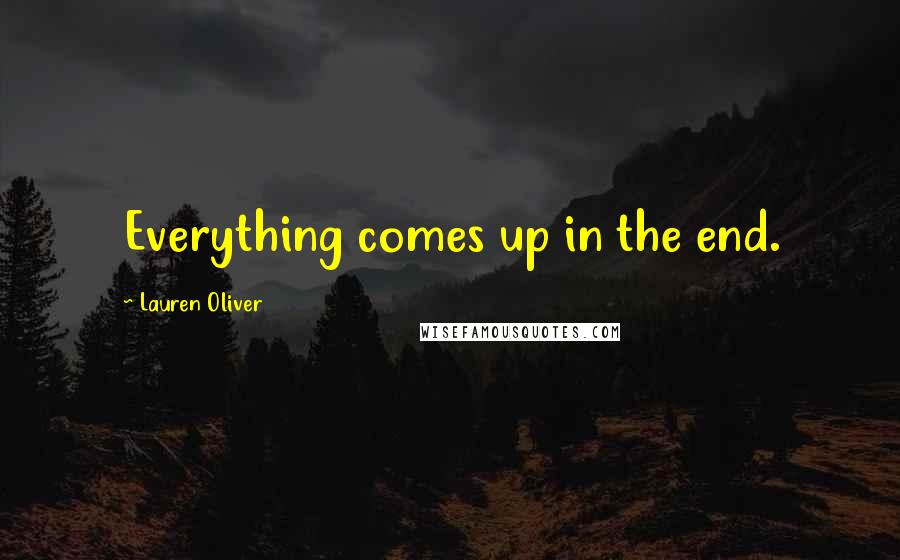 Lauren Oliver Quotes: Everything comes up in the end.