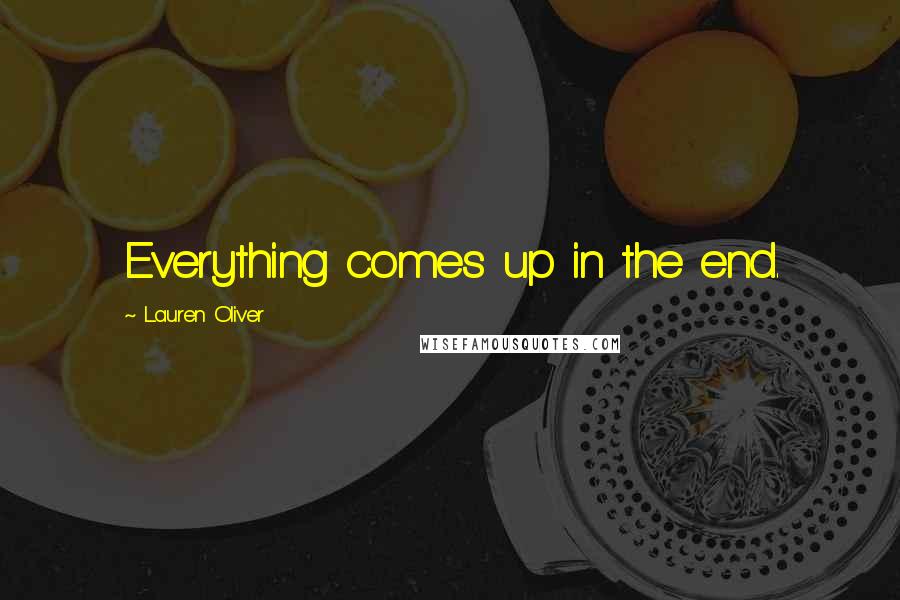 Lauren Oliver Quotes: Everything comes up in the end.