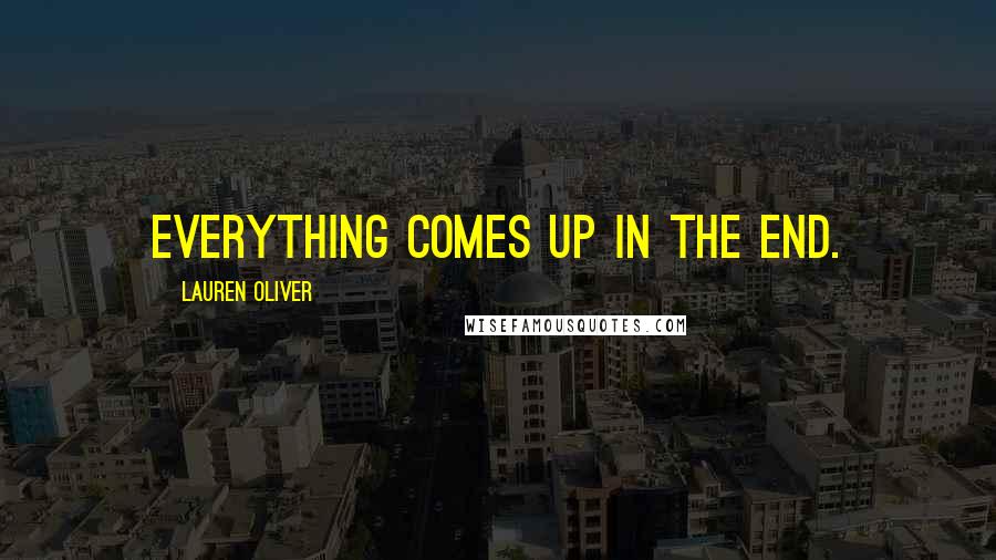 Lauren Oliver Quotes: Everything comes up in the end.