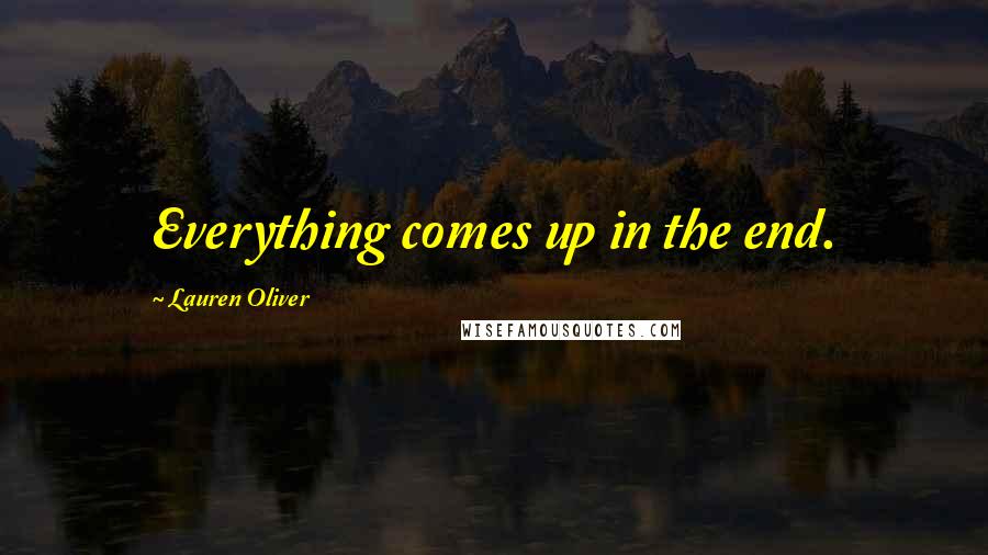 Lauren Oliver Quotes: Everything comes up in the end.