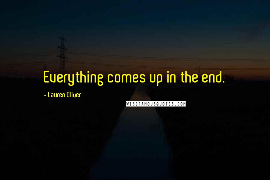 Lauren Oliver Quotes: Everything comes up in the end.