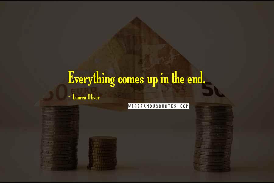 Lauren Oliver Quotes: Everything comes up in the end.