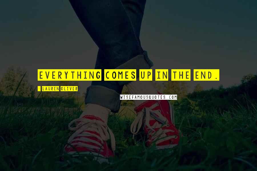 Lauren Oliver Quotes: Everything comes up in the end.