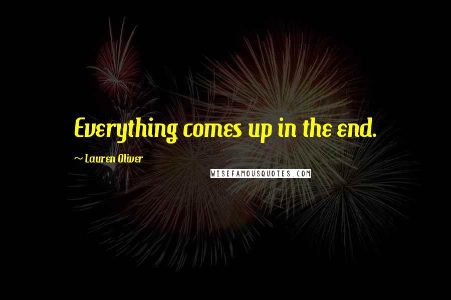 Lauren Oliver Quotes: Everything comes up in the end.