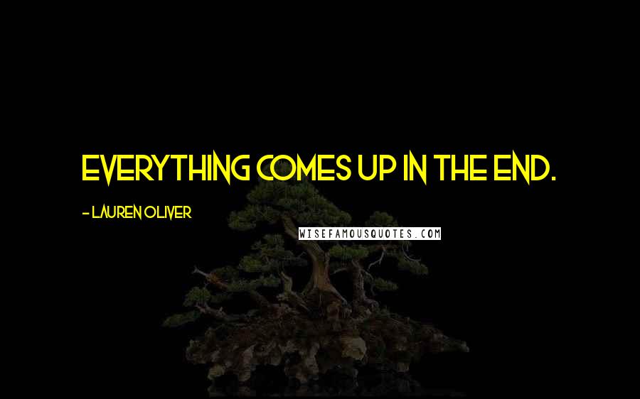 Lauren Oliver Quotes: Everything comes up in the end.